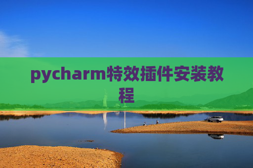 pycharm特效插件安装教程 pycharm特效插件安装教程